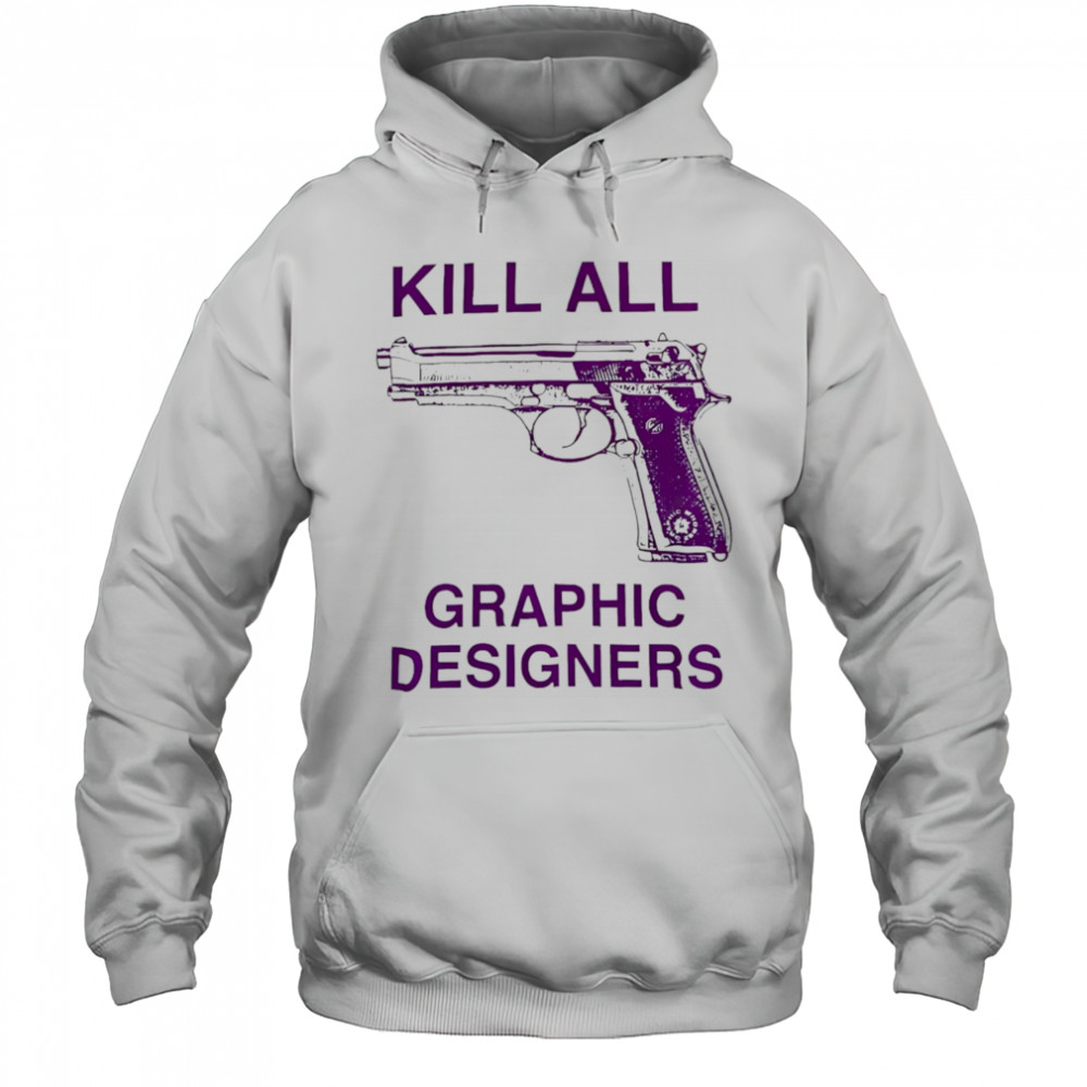 Kill all graphic designers shirt Hoodie