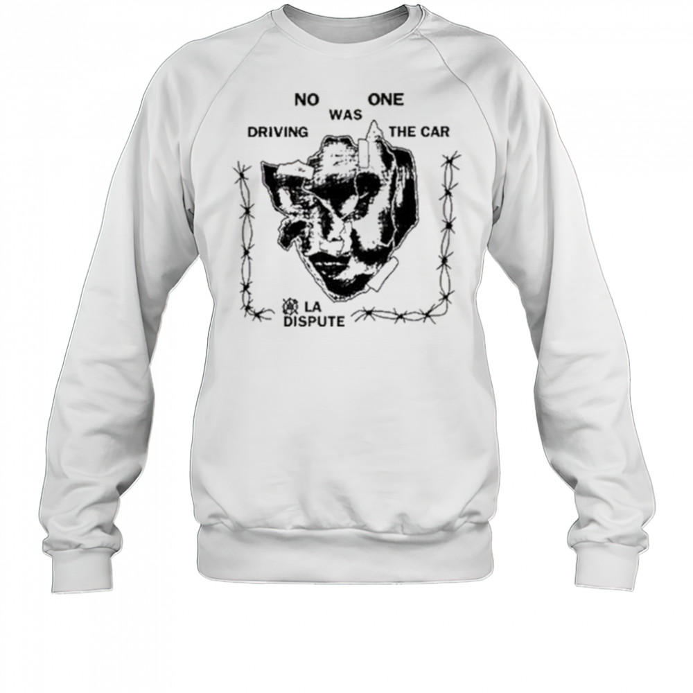 La Dispute No One Was Driving The Car t-shirt Sweatshirt