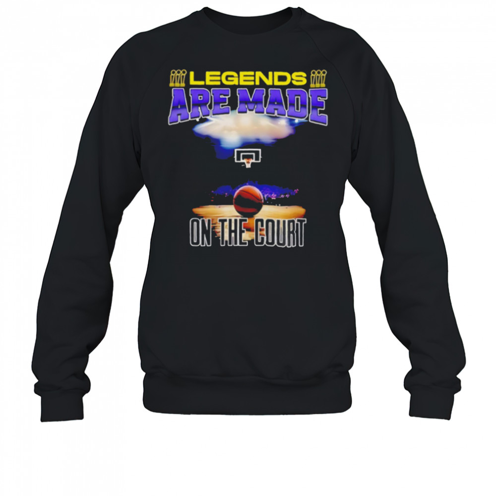Legends are made on the court basketball shirt Sweatshirt