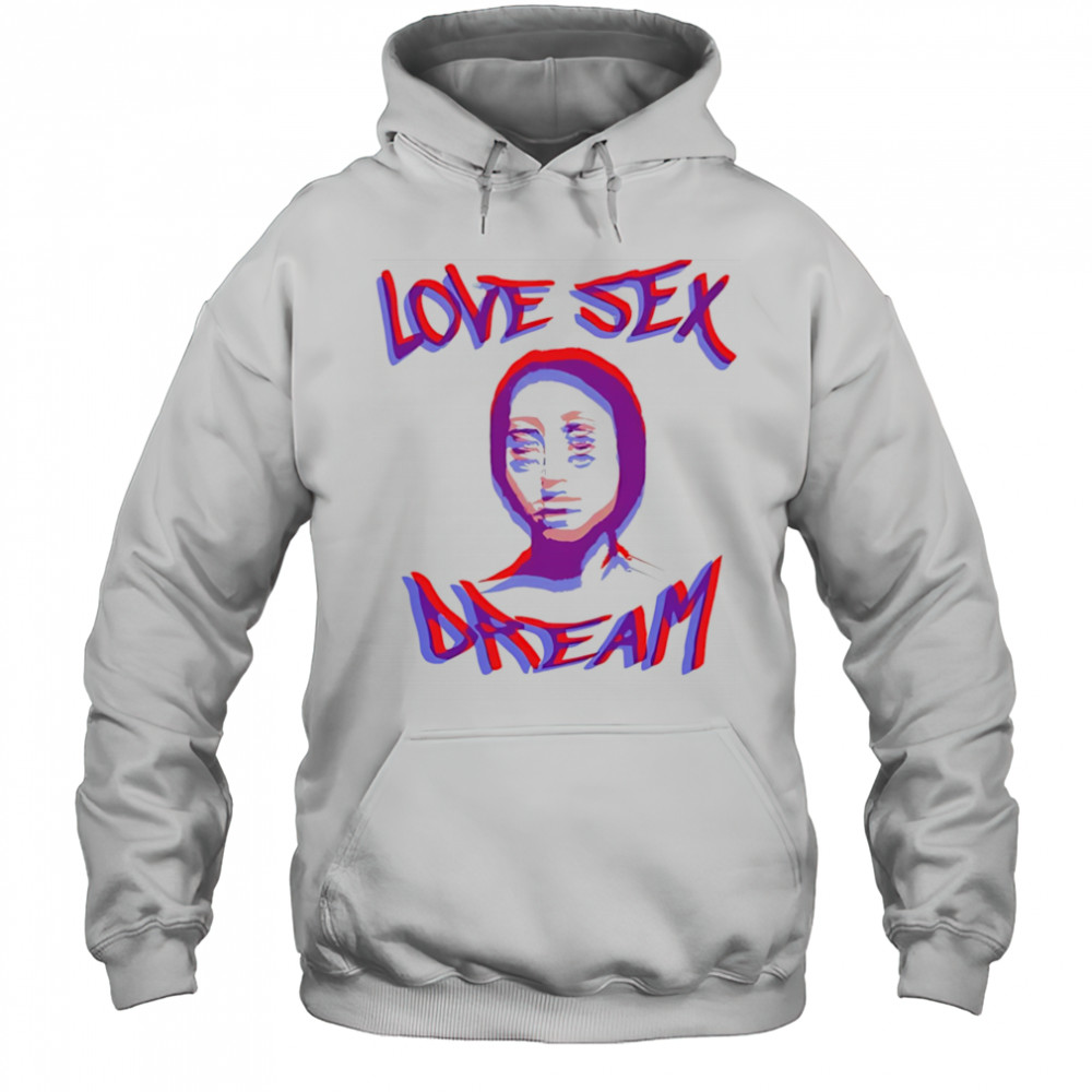 Love sex dream shirt Hoodie