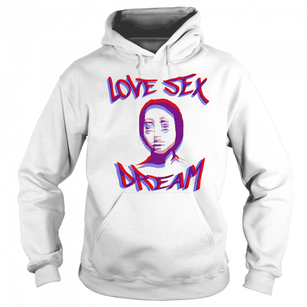 Love sex dream shirt Sweatshirt