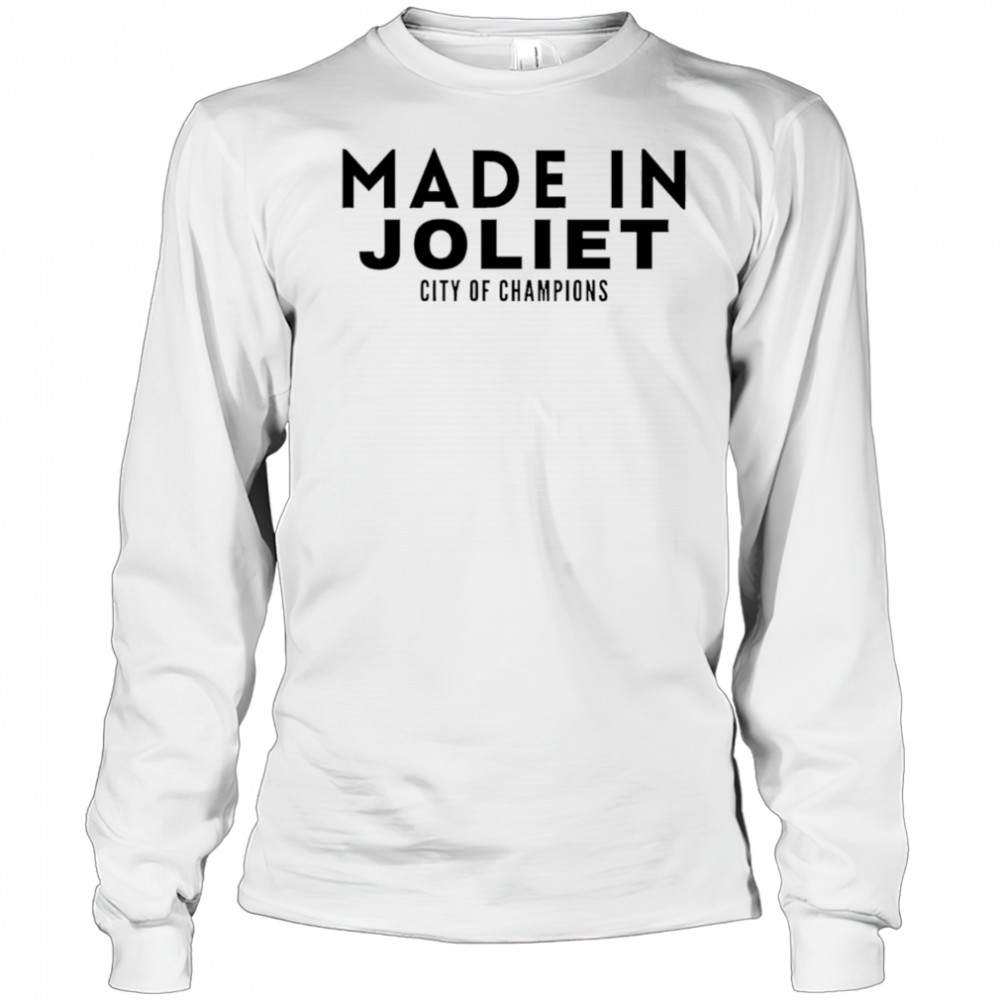 Made In Joliet City of Champions shirt Long Sleeved