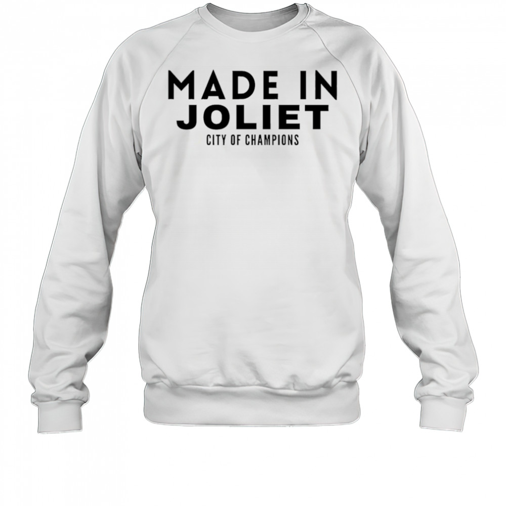 Made In Joliet City of Champions shirt Sweatshirt