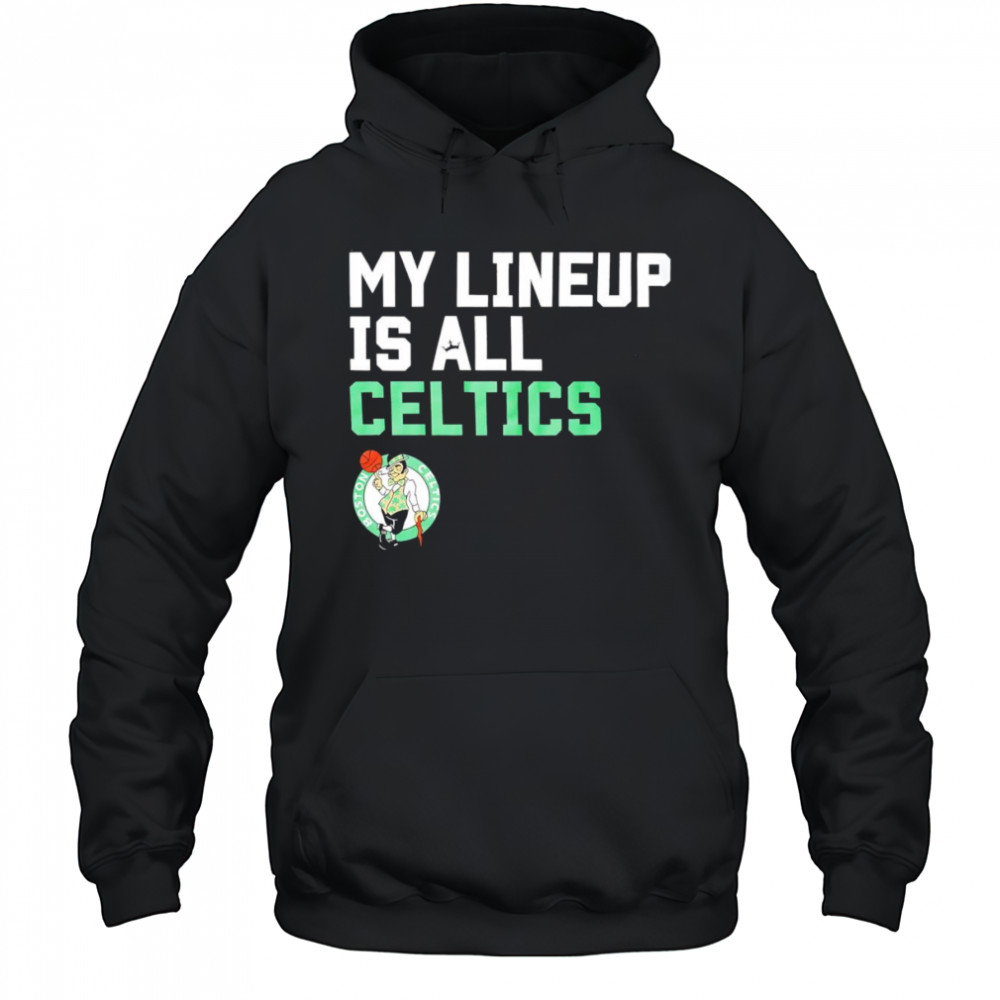 My lineup is all Celtics shirt Hoodie