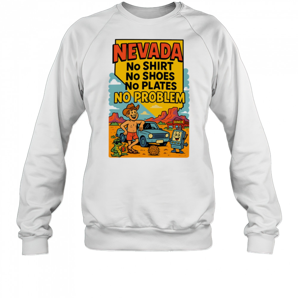 Nevada no shirt no shoes no plates no problem shirt Sweatshirt