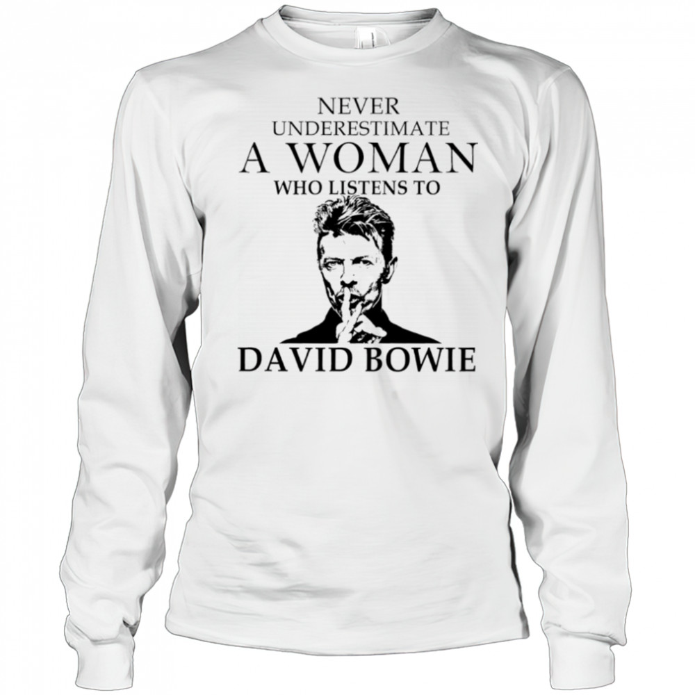 Never Underestimate A Woman Who Listens To David Bowie shirt Long Sleeved