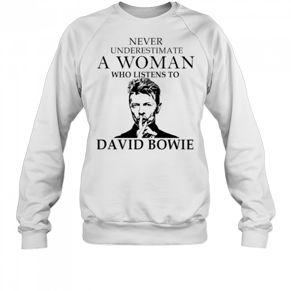 Never Underestimate A Woman Who Listens To David Bowie shirt Sweatshirt