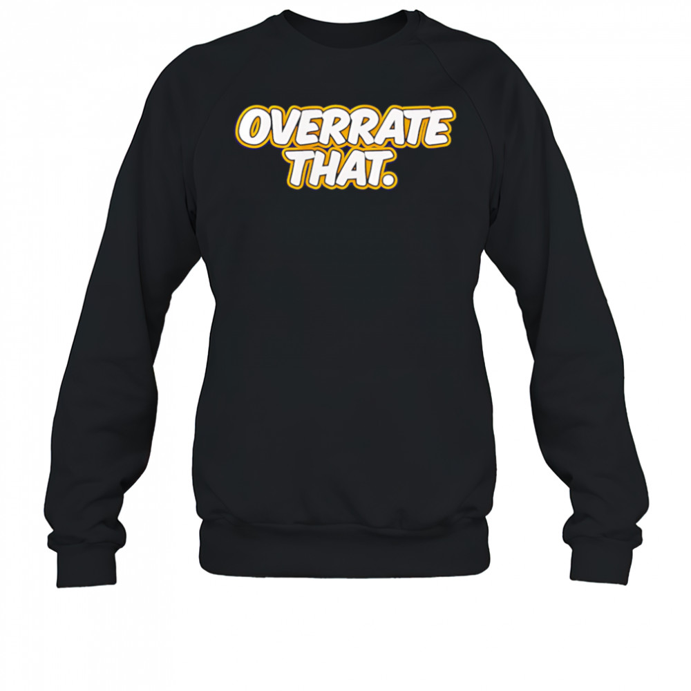 Pat mcafee overrate that shirt Sweatshirt