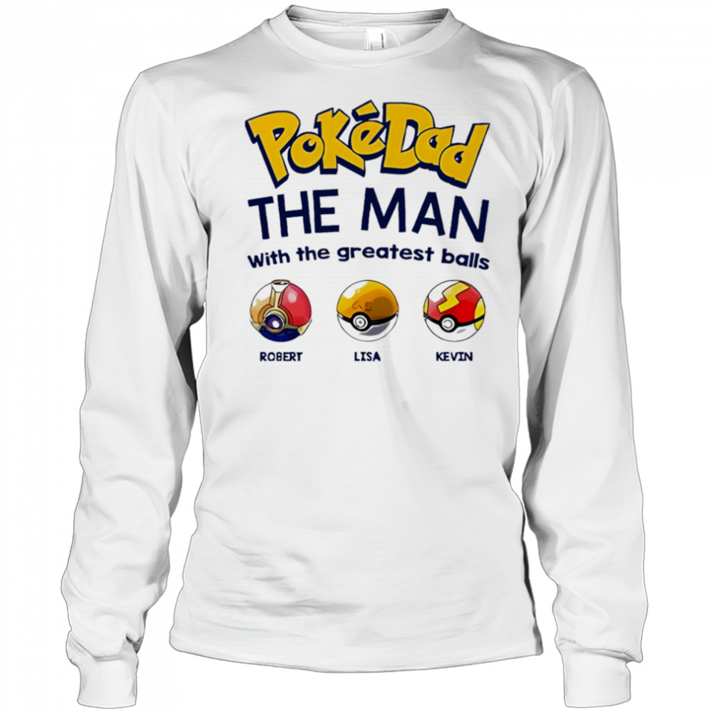 Personalized Pokedad The Man With The Greatest Balls shirt Long Sleeved