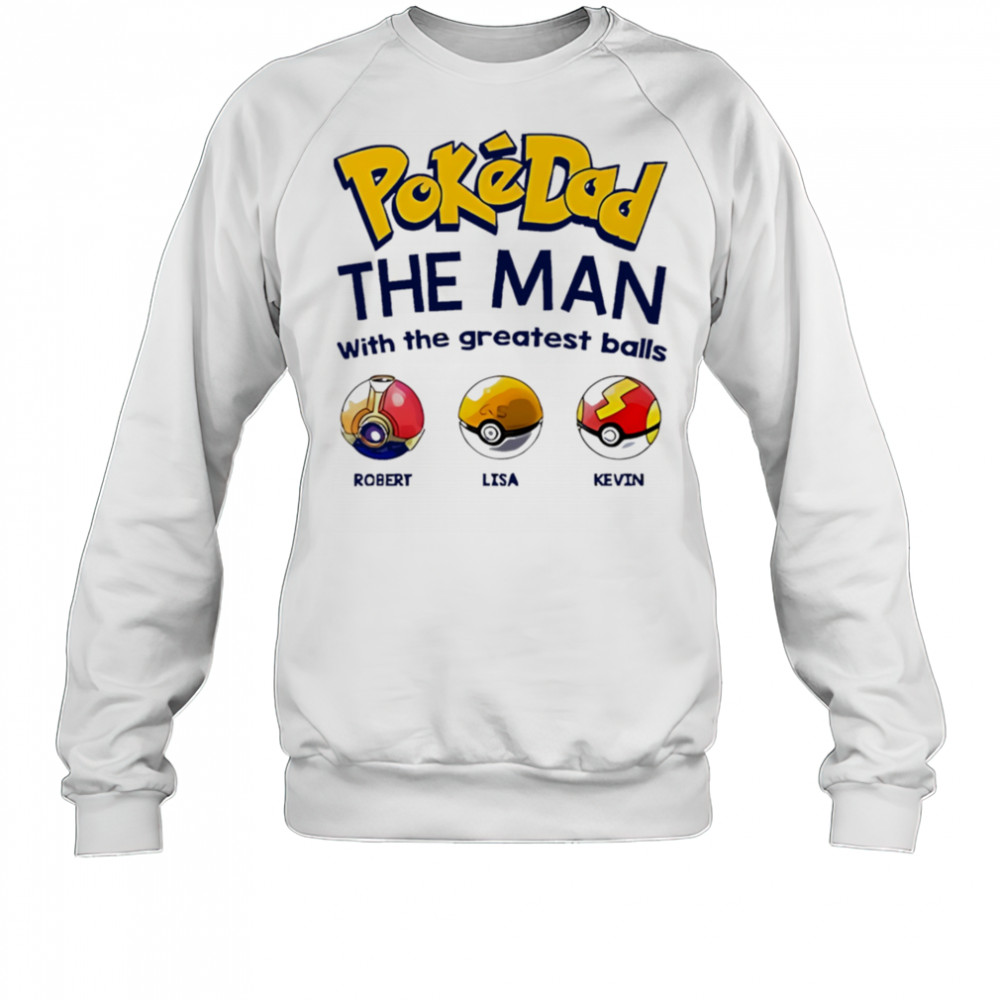Personalized Pokedad The Man With The Greatest Balls shirt Sweatshirt
