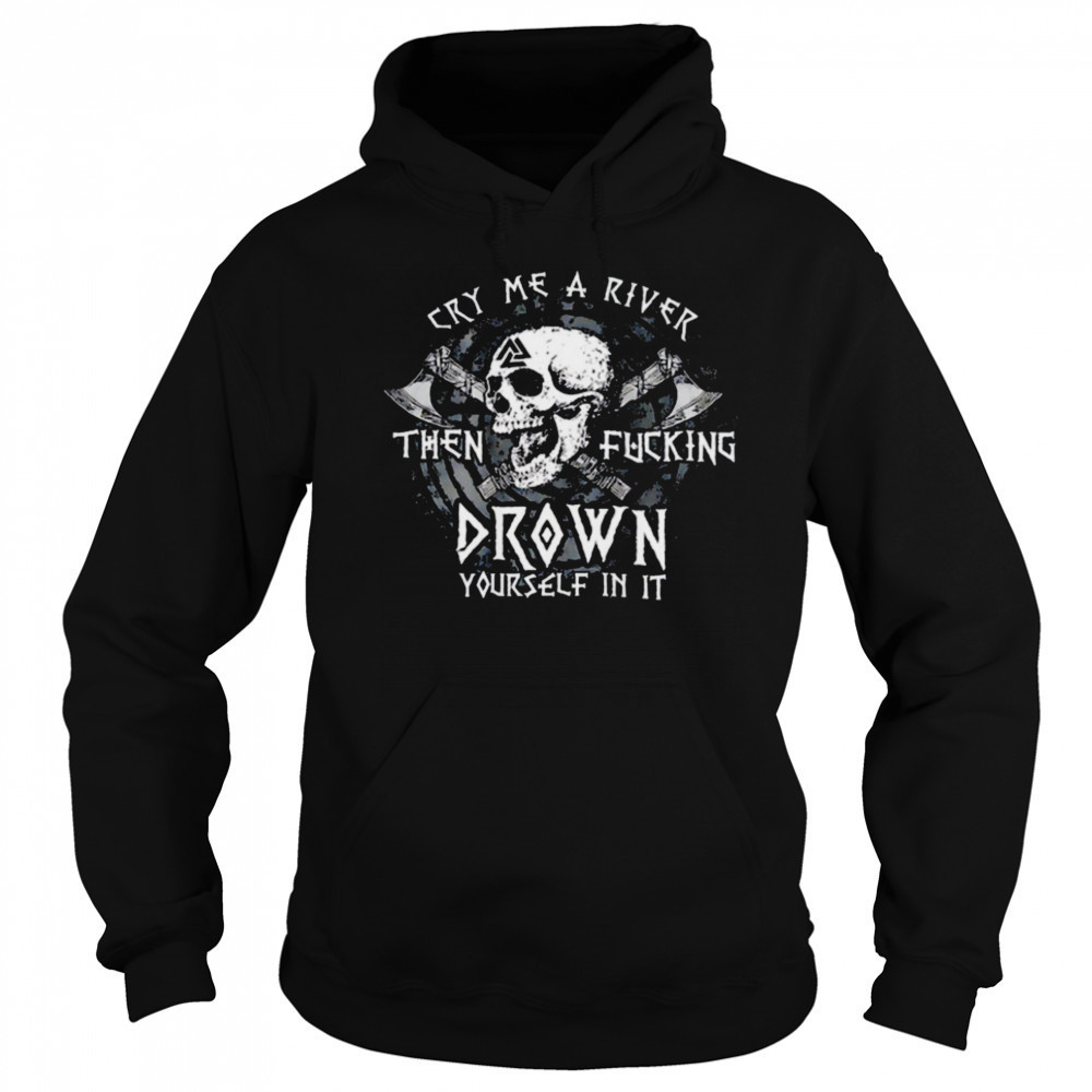 Skull cry me a river then fcking drown yourself in it shirt Sweatshirt