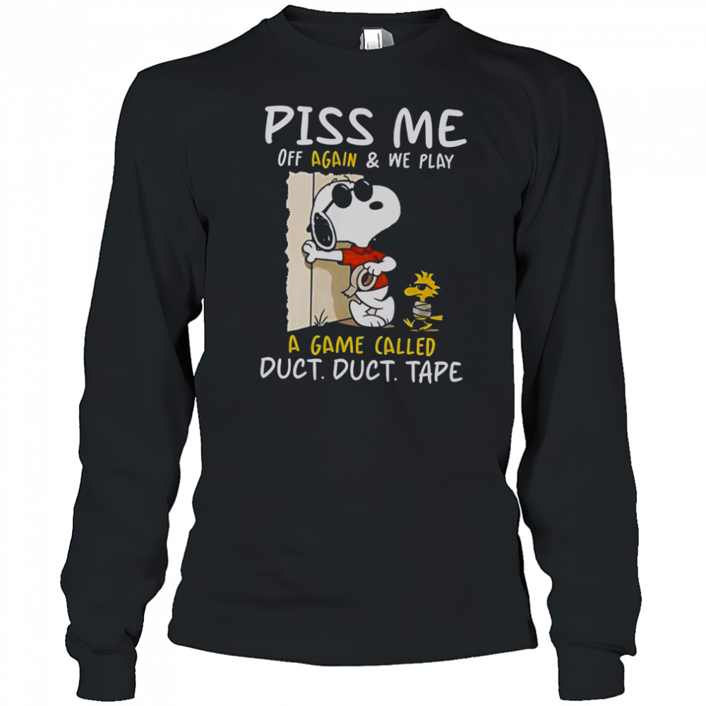 Snoopy And Woodstock Piss Me Off Again & We Play A Game Called Duct Duct Tape T-Shirt Long Sleeved