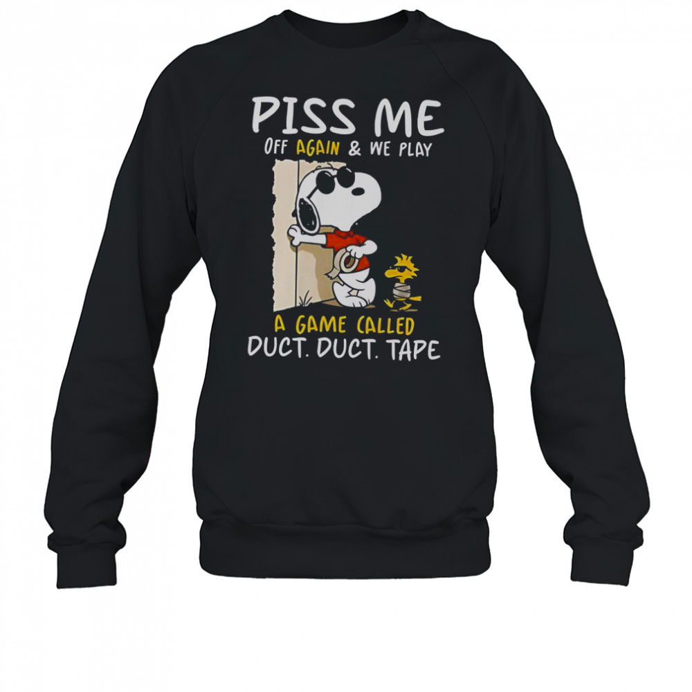 Snoopy And Woodstock Piss Me Off Again & We Play A Game Called Duct Duct Tape T-Shirt Sweatshirt