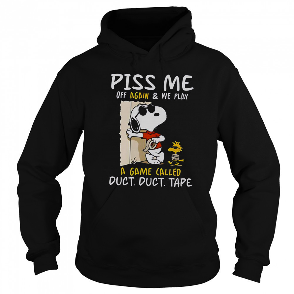 Snoopy And Woodstock Piss Me Off Again & We Play A Game Called Duct Duct Tape T-Shirt Sweatshirt