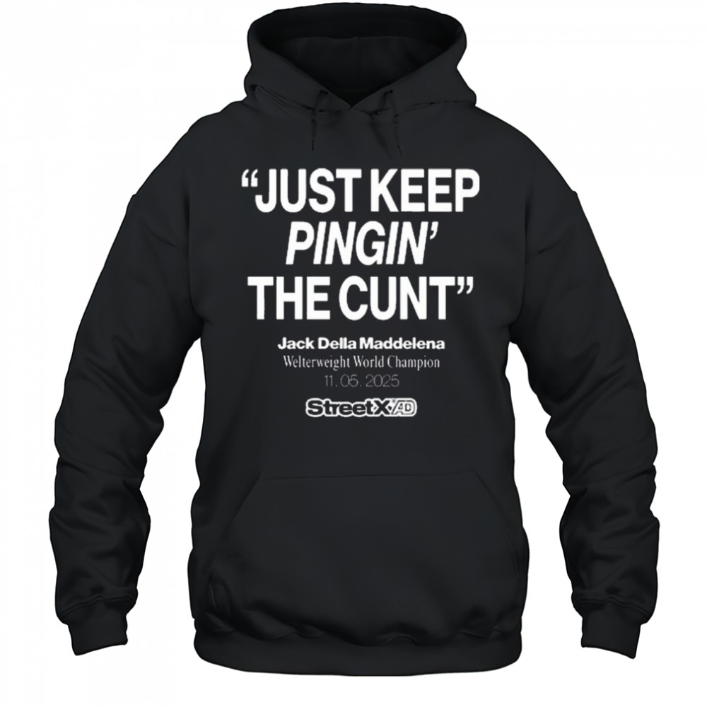 Streetx Just Keep Pingin’ The Cunt Jack Della Maddelena Welterweight World Champion 11.05.2025 New t-shirt Hoodie