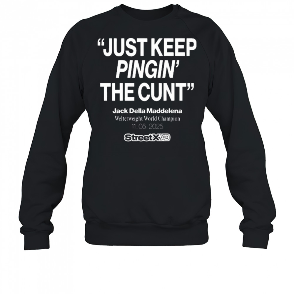 Streetx Just Keep Pingin’ The Cunt Jack Della Maddelena Welterweight World Champion 11.05.2025 New t-shirt Sweatshirt