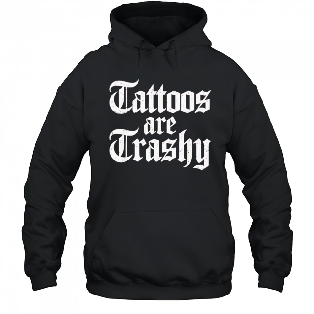 Tattoos are trashy shirt Hoodie