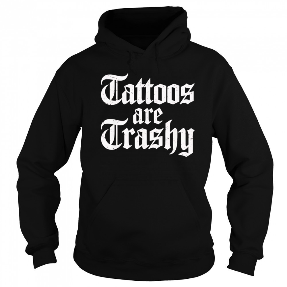 Tattoos are trashy shirt Sweatshirt