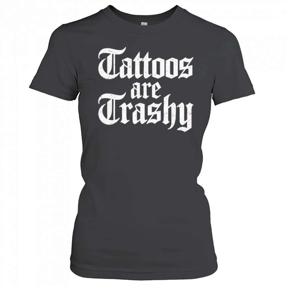 Tattoos are trashy shirt Women's T-shirt