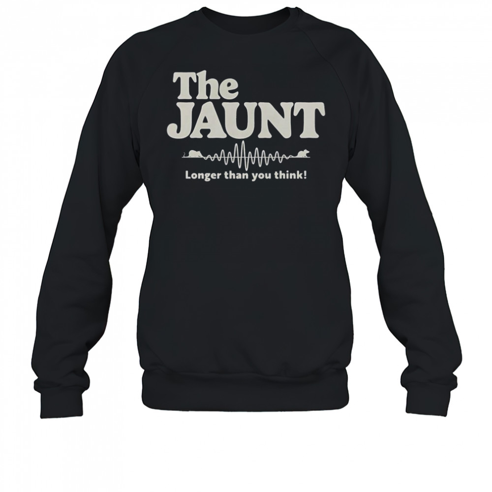 The Jaunt Longer Than You Think T-Shirt Sweatshirt