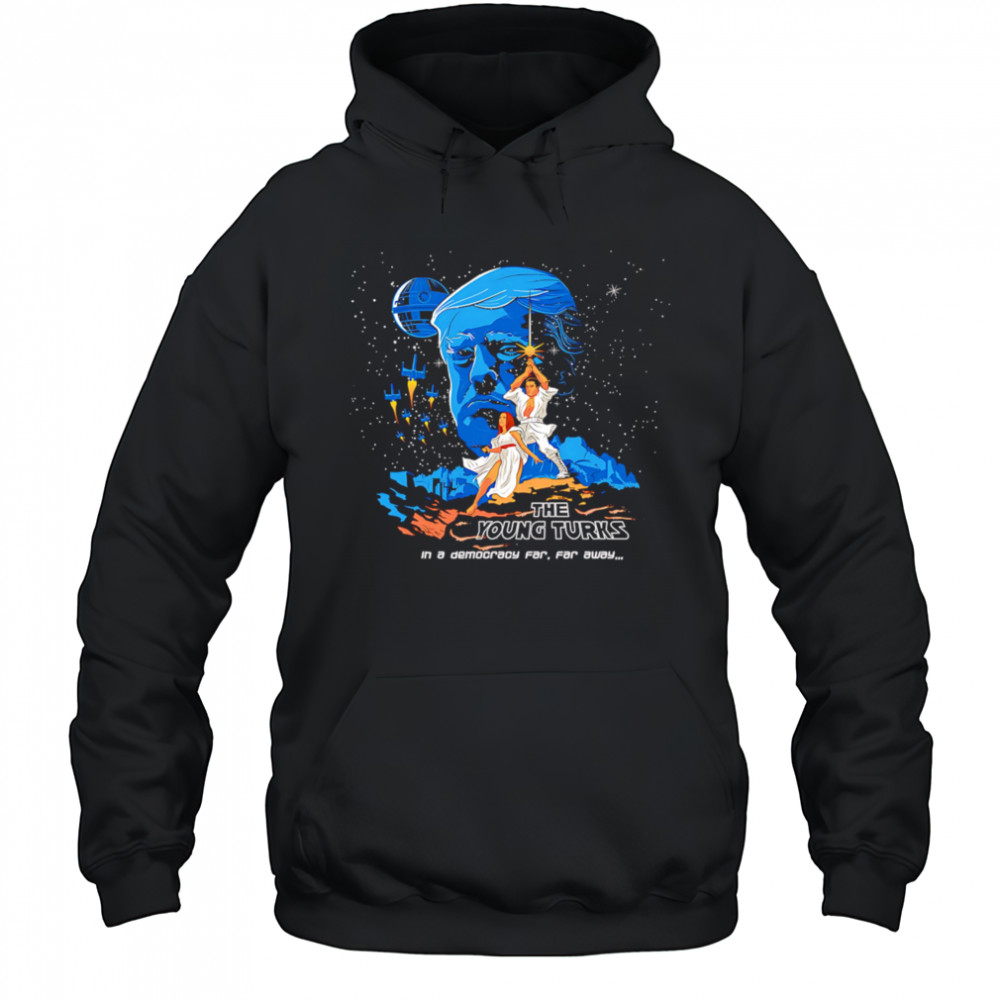The Young Turks in a democracy far far away shirt Hoodie
