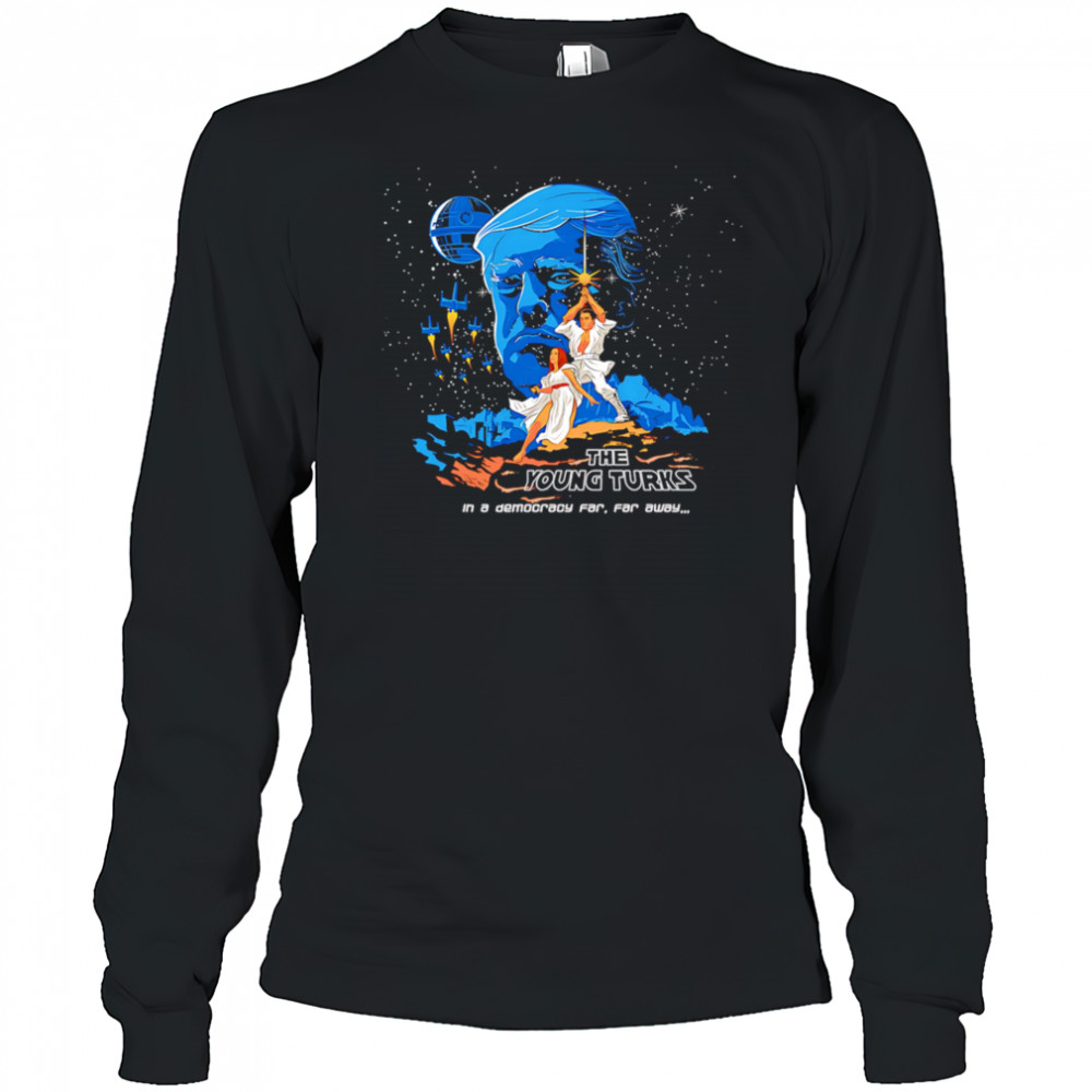 The Young Turks in a democracy far far away shirt Long Sleeved