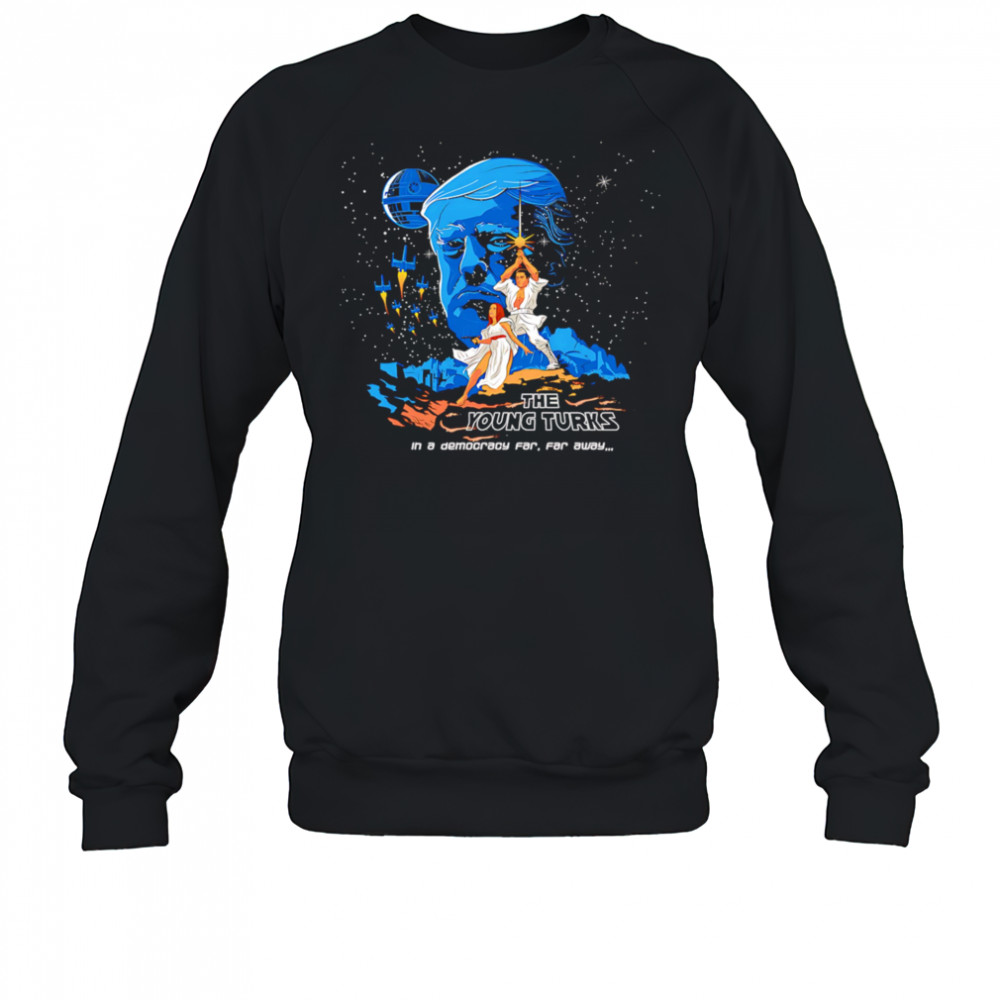 The Young Turks in a democracy far far away shirt Sweatshirt