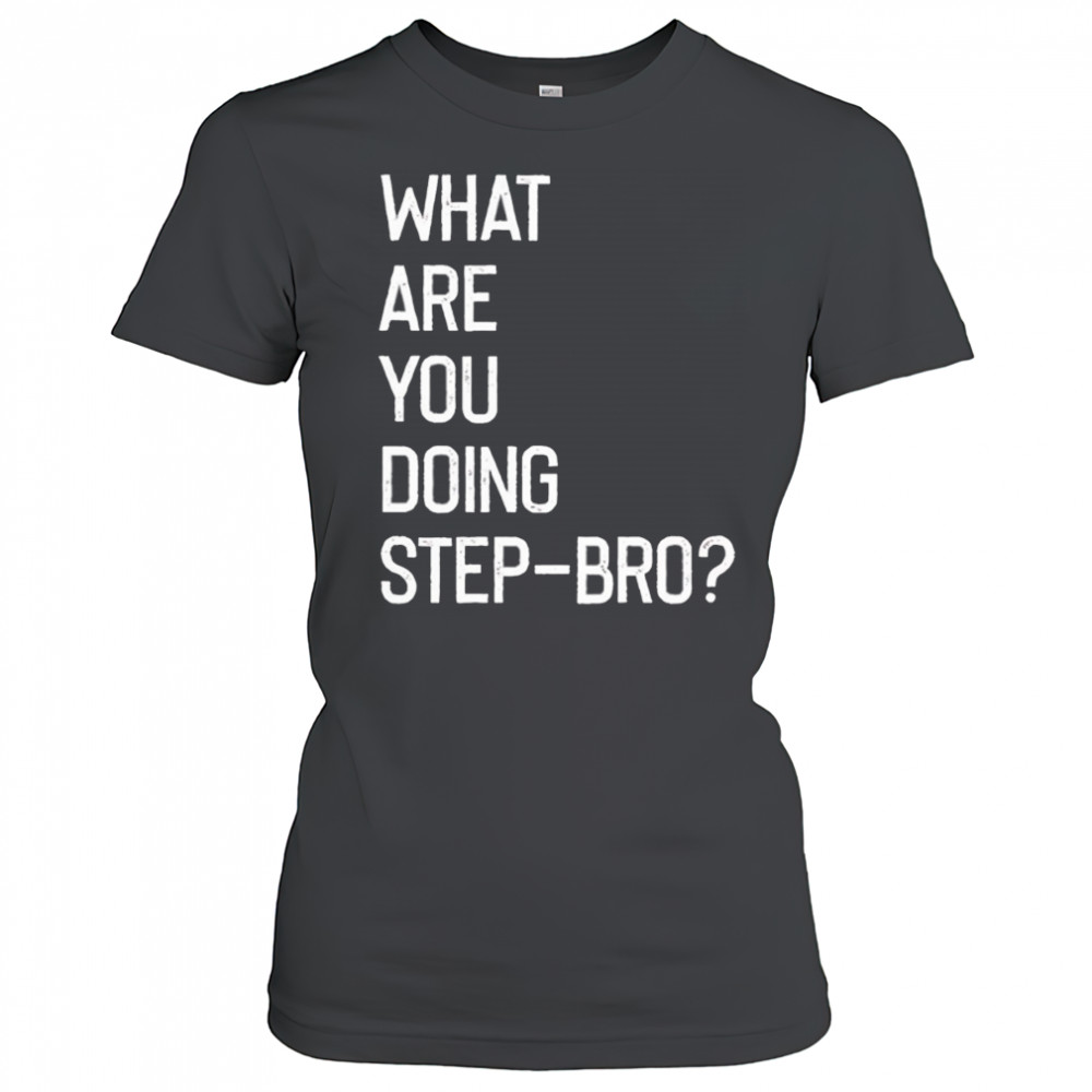 What are you doing step bro shirt Women's T-shirt