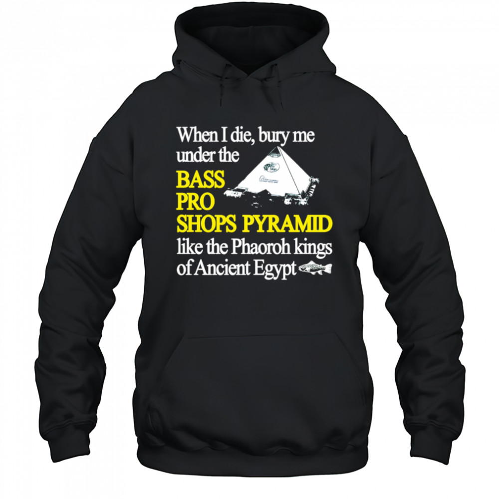 When I die bury me under the bass pro shop pyramid shirt Hoodie