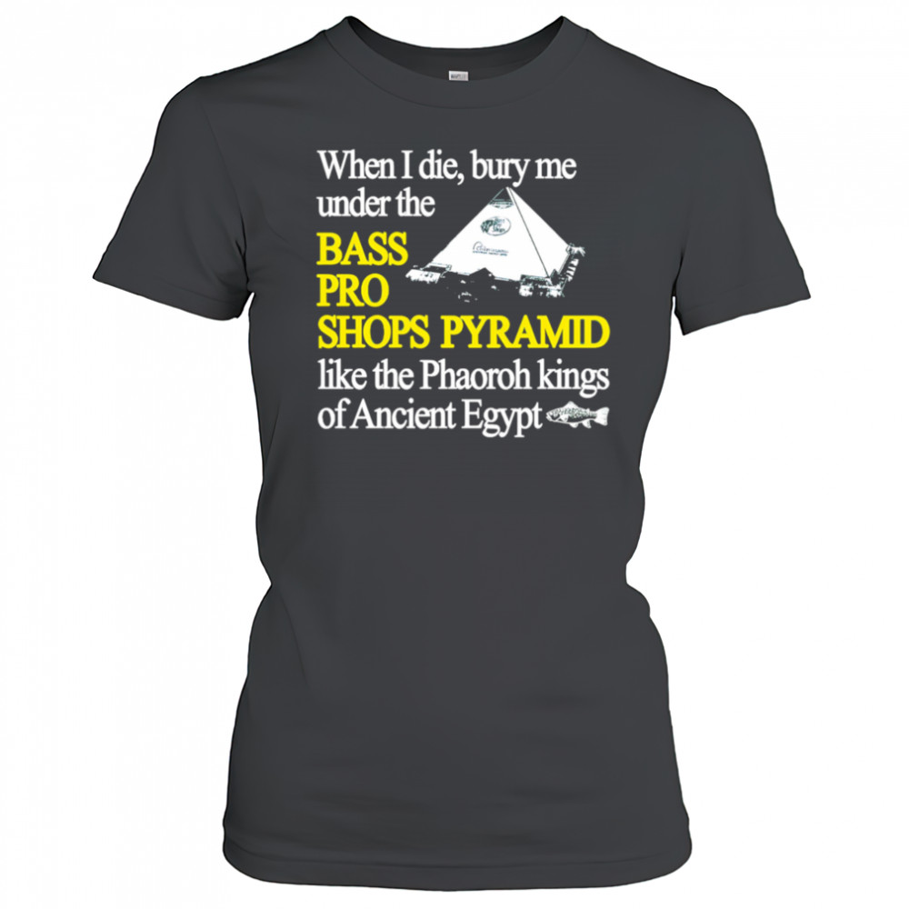 When I die bury me under the bass pro shop pyramid shirt Women's T-shirt