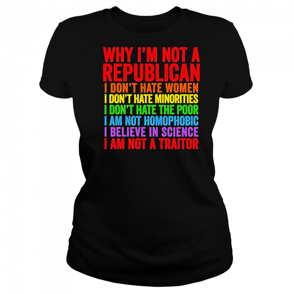 Why I’m not a republican I don’t hate women I don’t hate minorities shirt Women's T-shirt