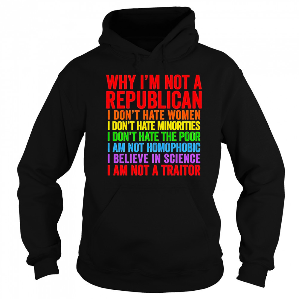 Why I’m not a republican I don’t hate women I don’t hate minorities shirt Sweatshirt