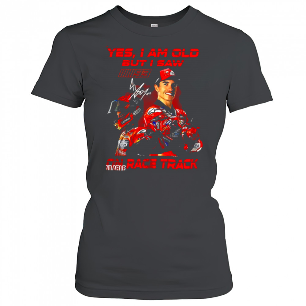 Yes I am old but I saw Marc Marquez on race track signature shirt Women's T-shirt