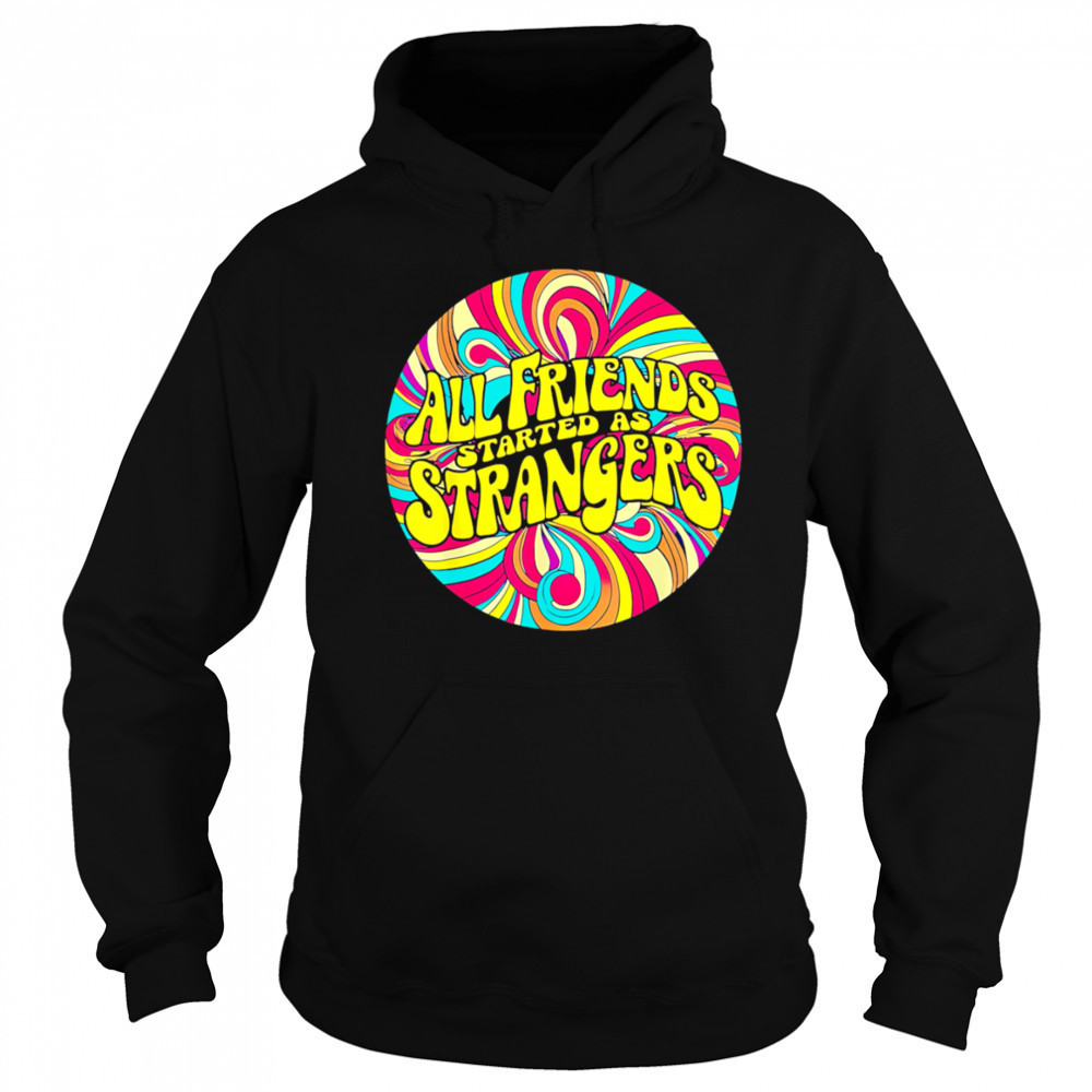 All Friends Started As Strangers shirt Sweatshirt
