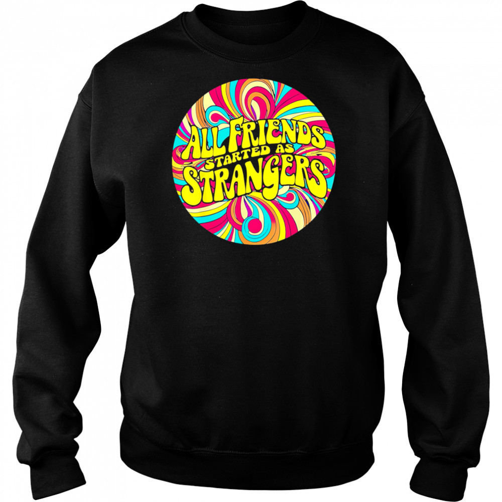 All Friends Started As Strangers shirt Hoodie