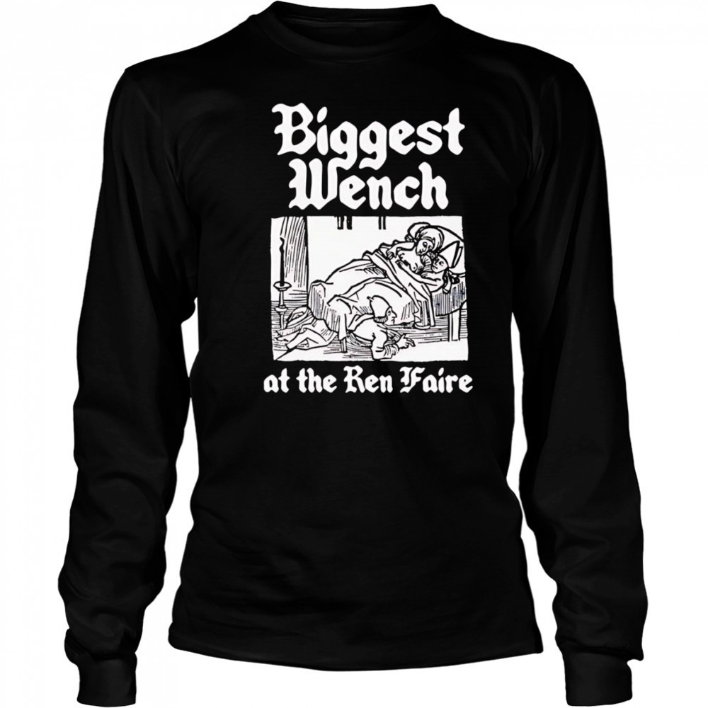 Biggest Wench at the Ren Faire shirt Long Sleeved