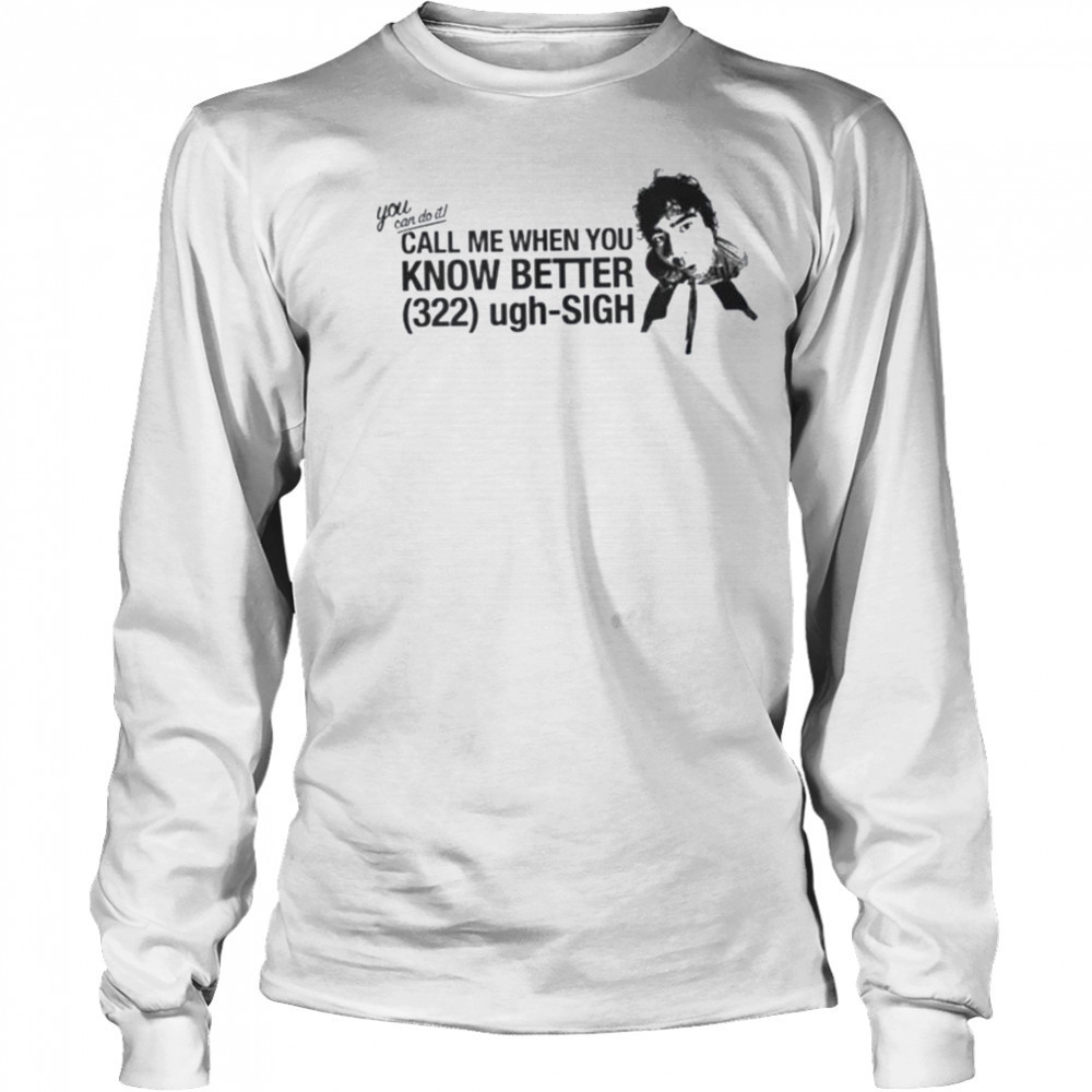 Call Me When You Know Better Shirt Long Sleeved