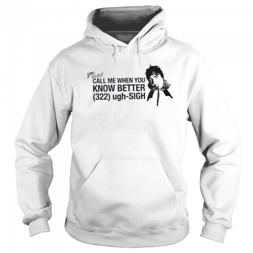 Call Me When You Know Better Shirt Sweatshirt