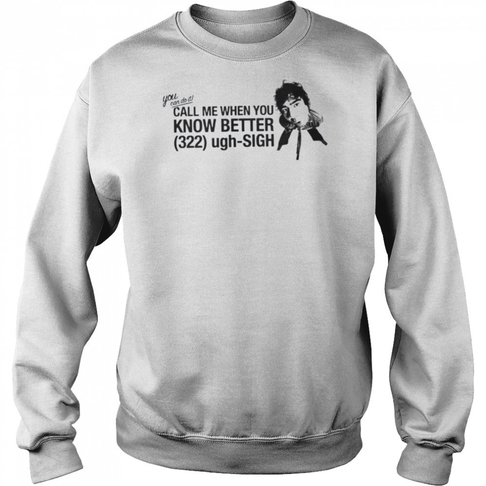 Call Me When You Know Better Shirt Hoodie
