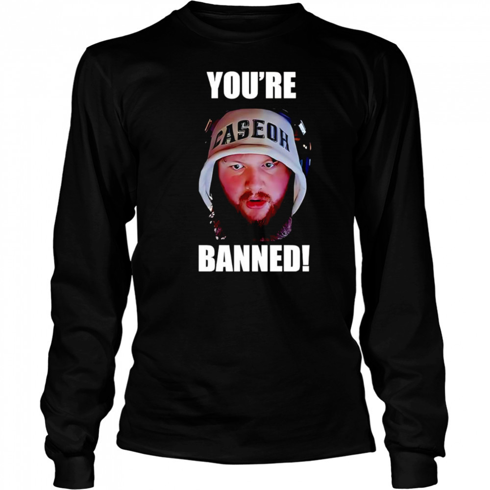 Caseoh you’re banned shirt Long Sleeved