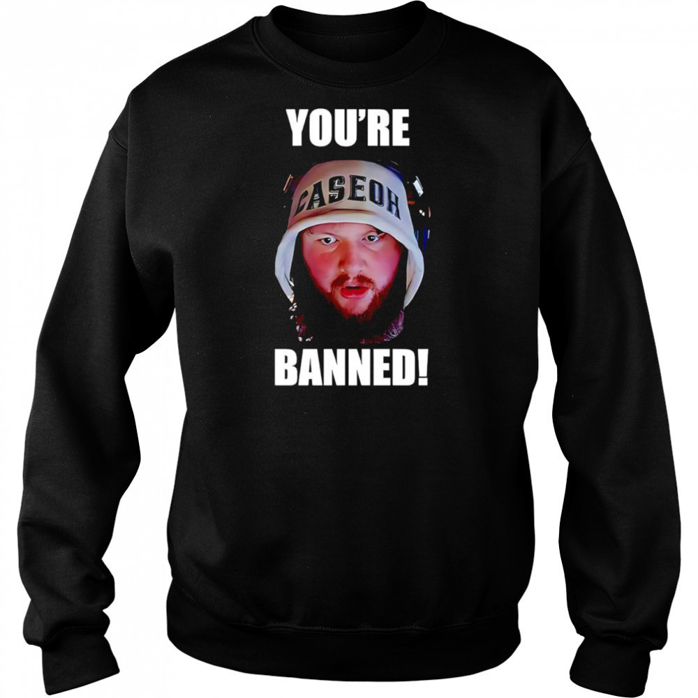 Caseoh you’re banned shirt Hoodie