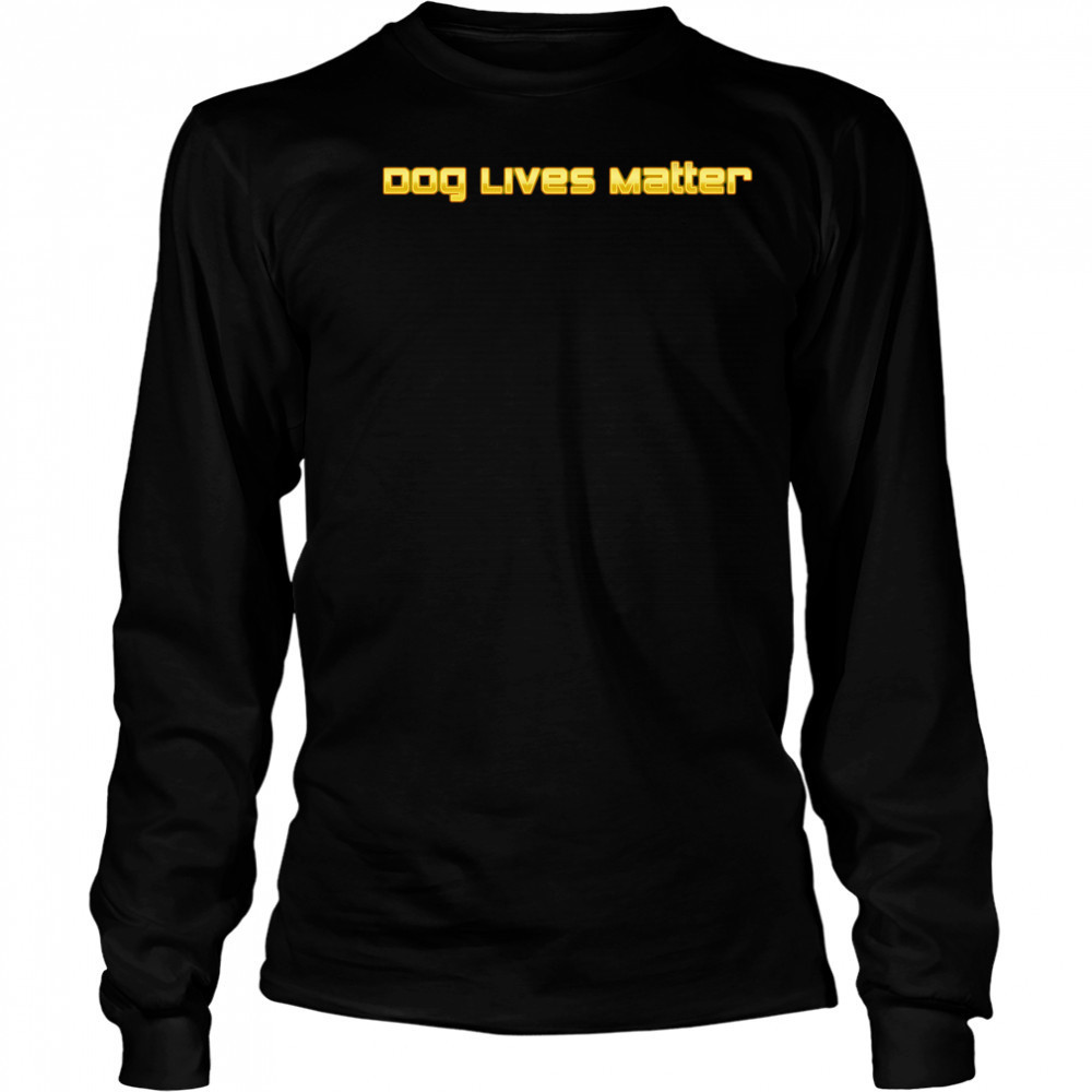 Dog Lives Matter shirt Long Sleeved