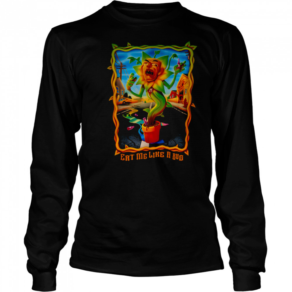 Eat Me Like A Bug T Shirt Long Sleeved