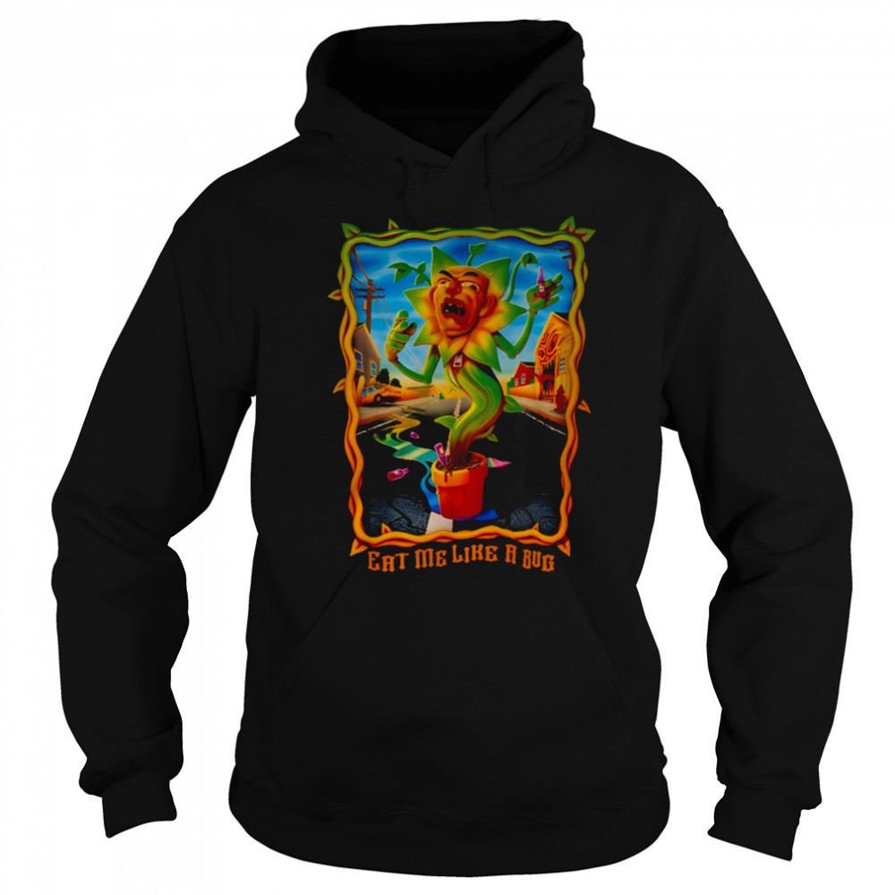Eat Me Like A Bug T Shirt Sweatshirt