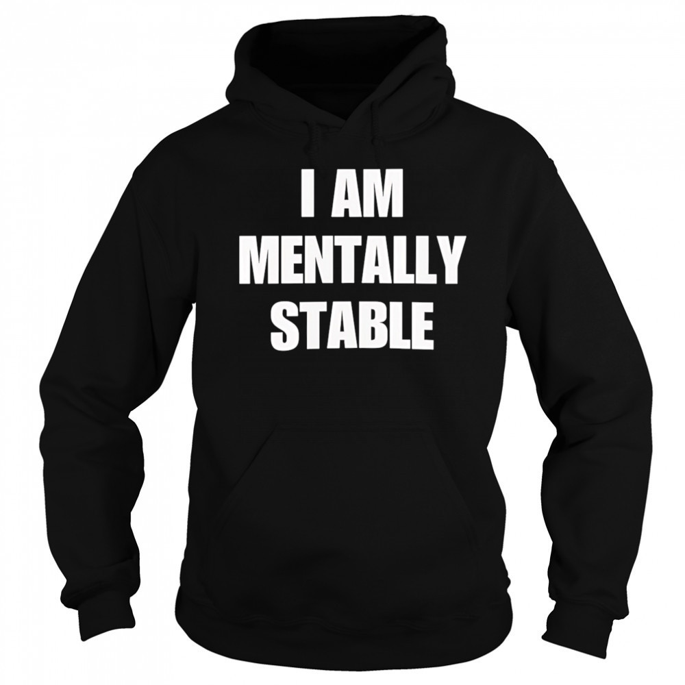 I Am Mentally Stable shirt Sweatshirt