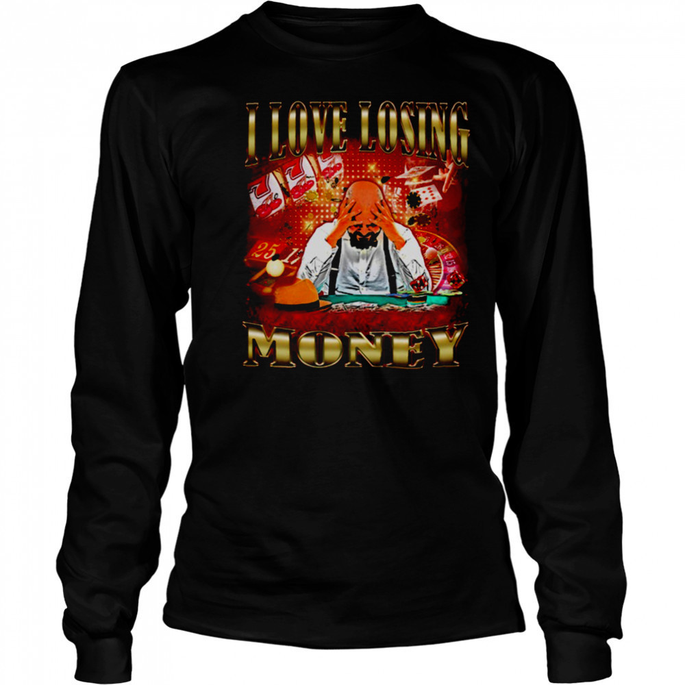I love losing money T Shirt Long Sleeved