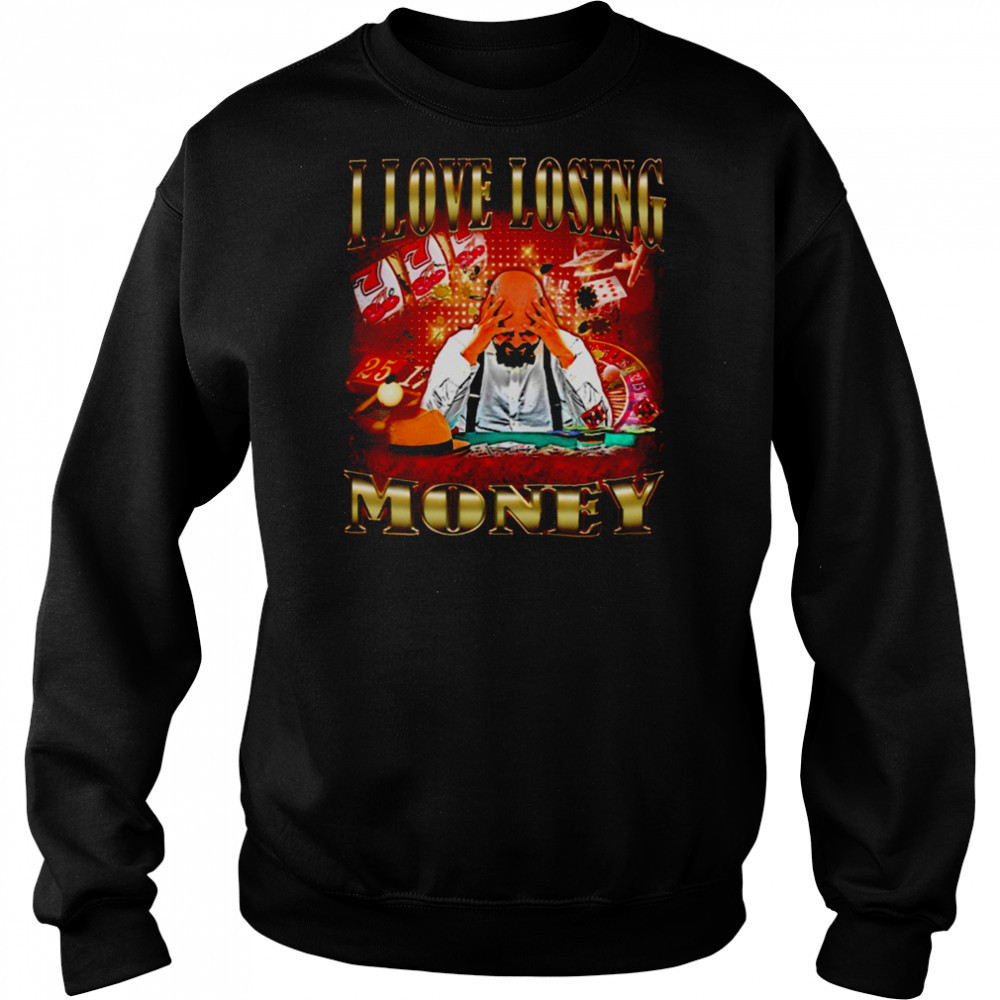 I love losing money T Shirt Hoodie