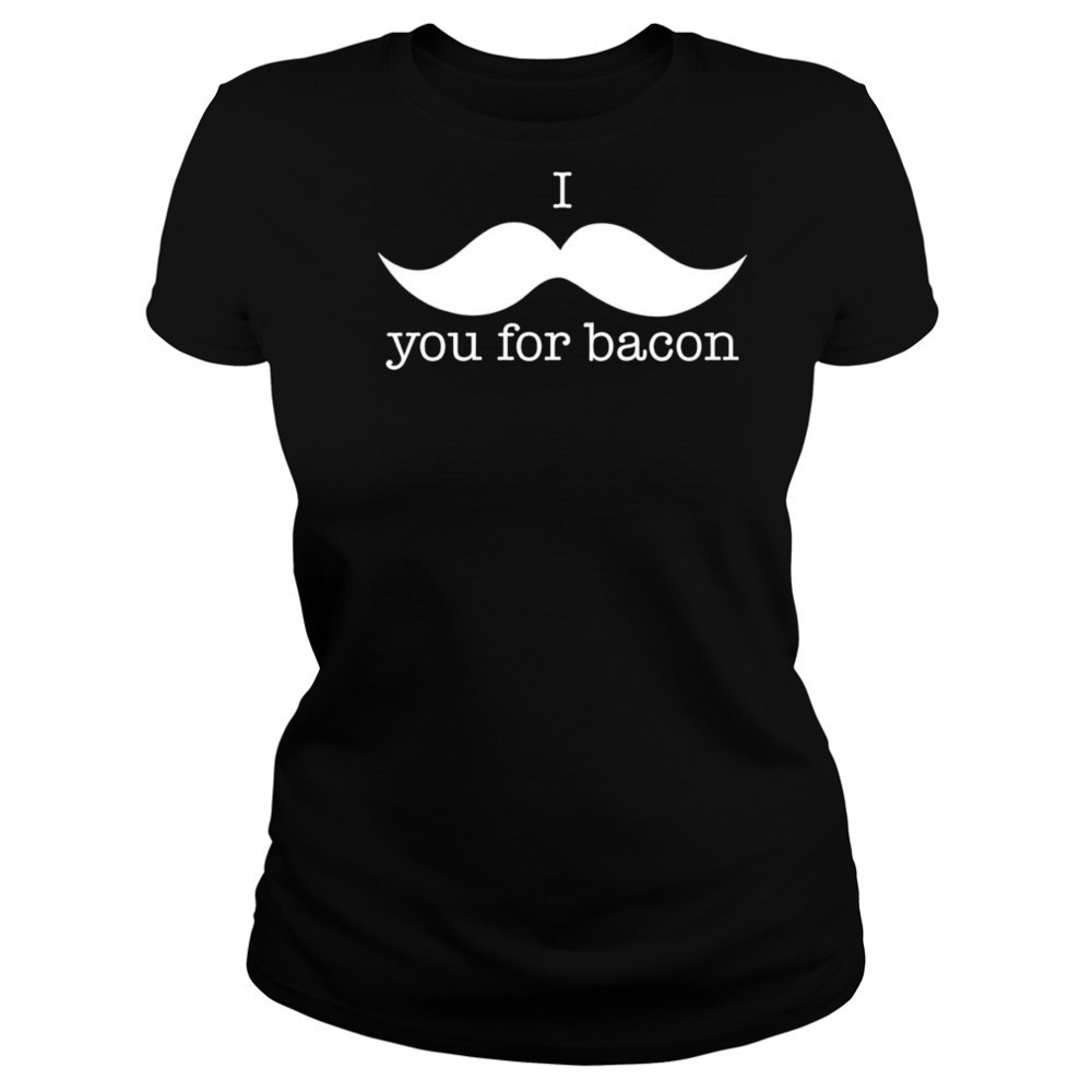 I You For Bacon shirt Women's T-shirt