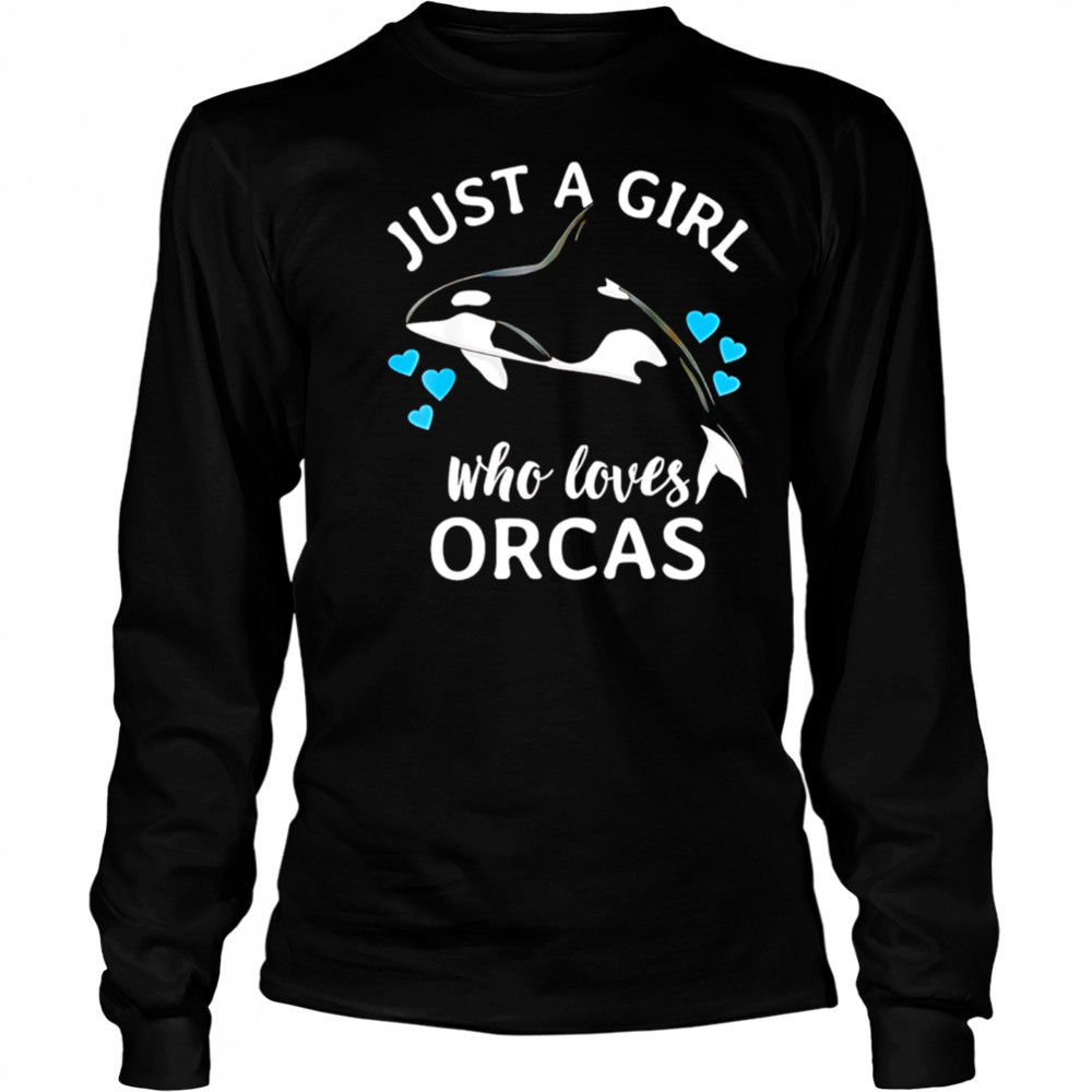 Just A Girl Who Loves Orcas Killer Whales Sea Ocean shirt Long Sleeved