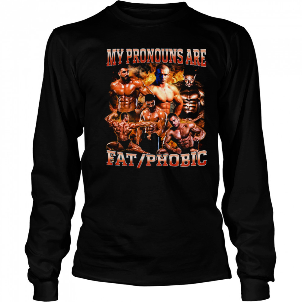 My Pronouns are Fat_Phobic T Shirt Long Sleeved
